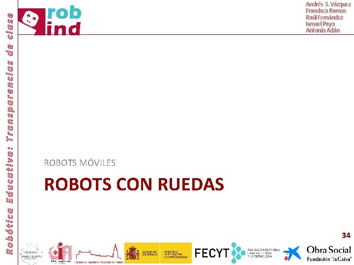 Robótica Educativa: Transparencias de clase Andrés S. Vázquez Francisco Ramos Raúl Fernández Ismael Payo