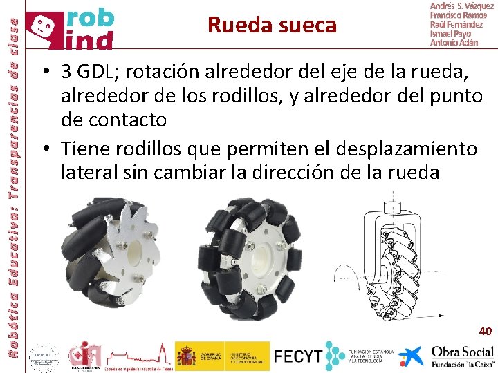 Robótica Educativa: Transparencias de clase Rueda sueca Andrés S. Vázquez Francisco Ramos Raúl Fernández