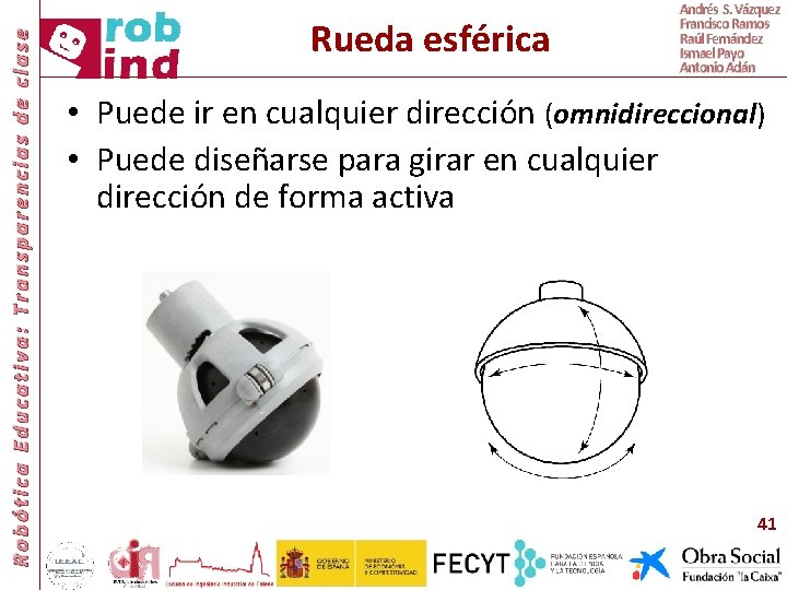 Robótica Educativa: Transparencias de clase Rueda esférica Andrés S. Vázquez Francisco Ramos Raúl Fernández
