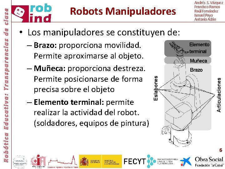  • Los manipuladores se constituyen de: Elemento terminal Muñeca Brazo Articulaciones – Brazo: