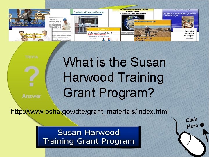 TRIVIA ? Answer What is the Susan Harwood Training Grant Program? http: //www. osha.