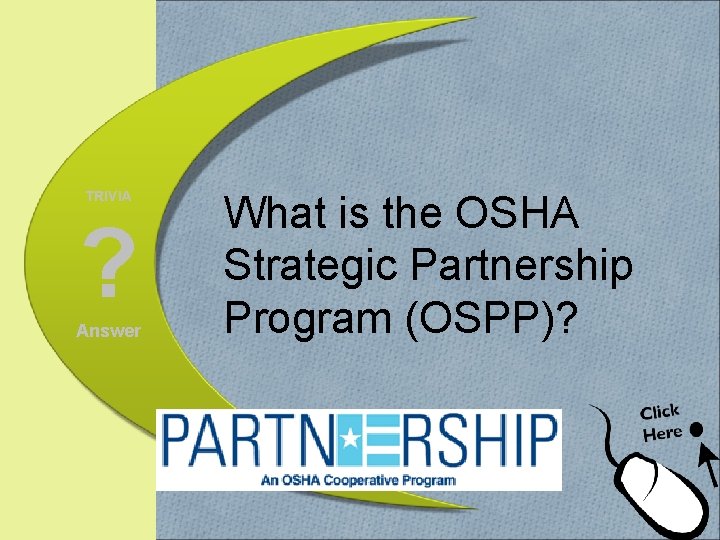 TRIVIA ? Answer What is the OSHA Strategic Partnership Program (OSPP)? 