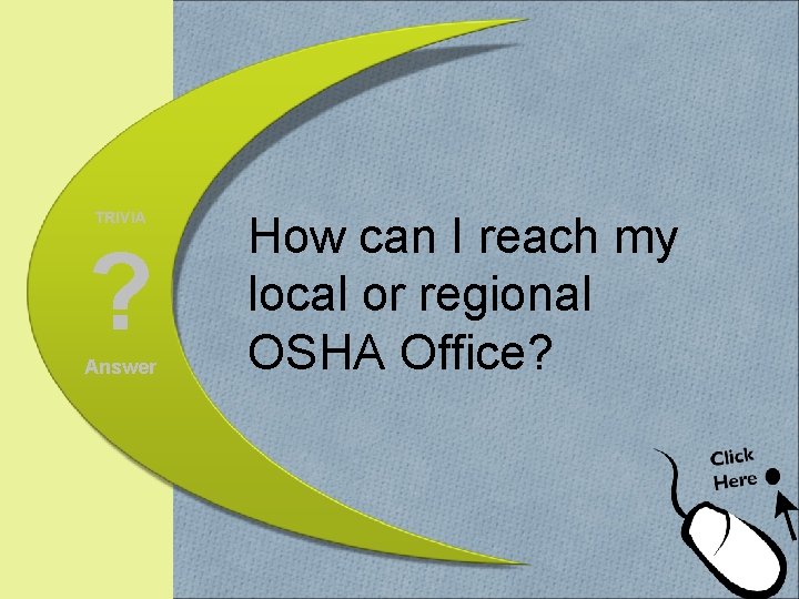 TRIVIA ? Answer How can I reach my local or regional OSHA Office? 