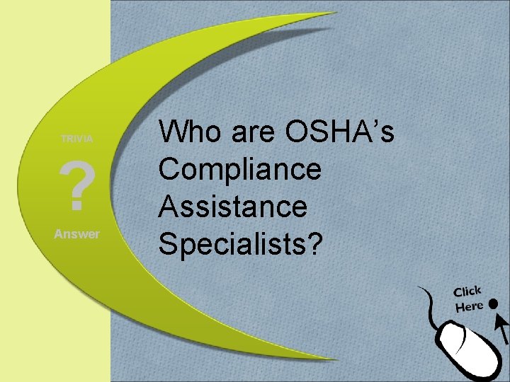 TRIVIA ? Answer Who are OSHA’s Compliance Assistance Specialists? 