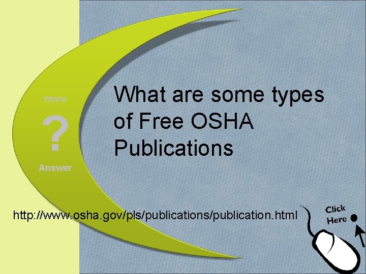 TRIVIA ? What are some types of Free OSHA Publications Answer http: //www. osha.