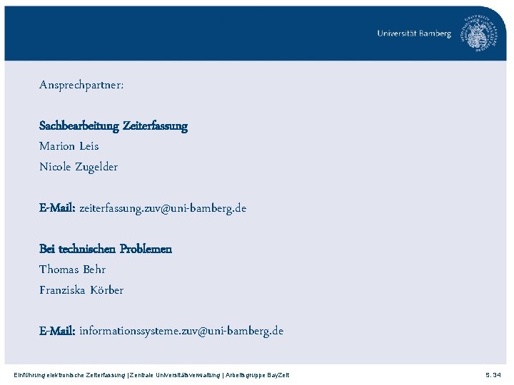 Ansprechpartner: Sachbearbeitung Zeiterfassung Marion Leis Nicole Zugelder E-Mail: zeiterfassung. zuv@uni-bamberg. de Bei technischen Problemen