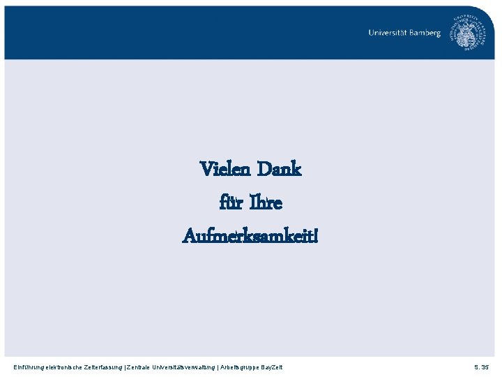 Vielen Dank für Ihre Aufmerksamkeit! Einführung elektronische Zeiterfassung | Zentrale Universitätsverwaltung | Arbeitsgruppe Bay.