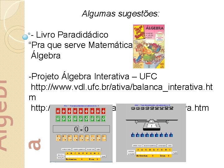 Algumas sugestões: - Livro Paradidádico “Pra que serve Matemática? ” Álgebra Álgebr a -Projeto