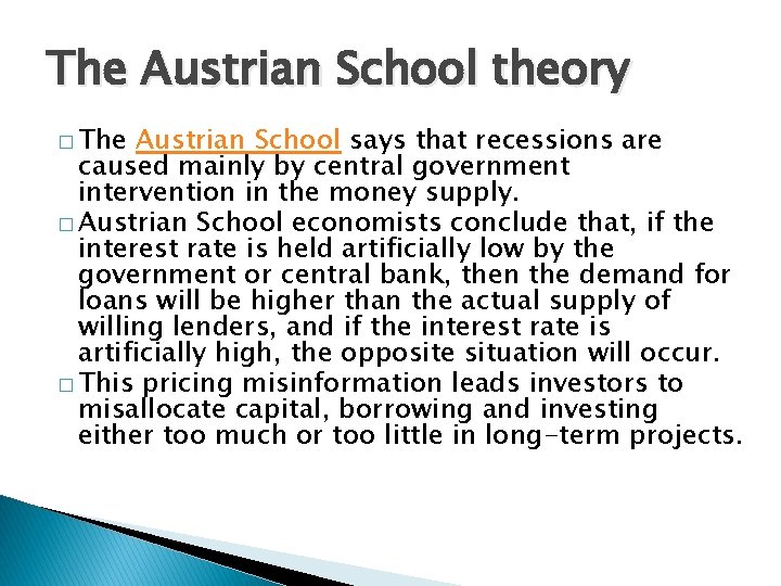 The Austrian School theory � The Austrian School says that recessions are caused mainly