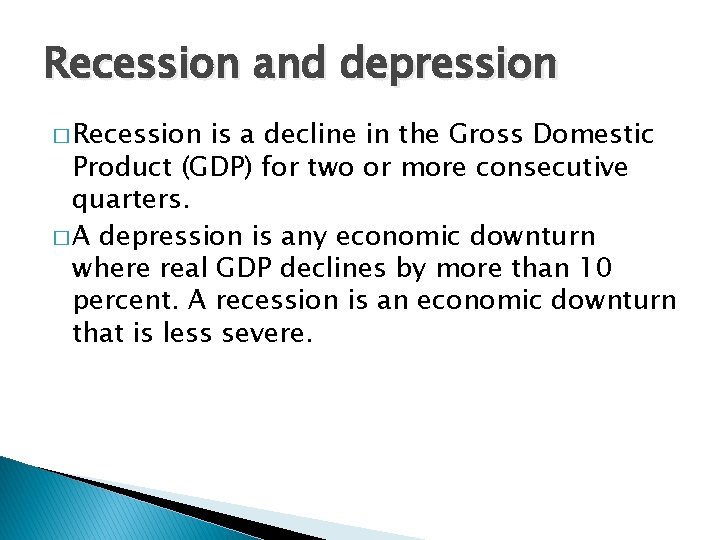 Recession and depression � Recession is a decline in the Gross Domestic Product (GDP)