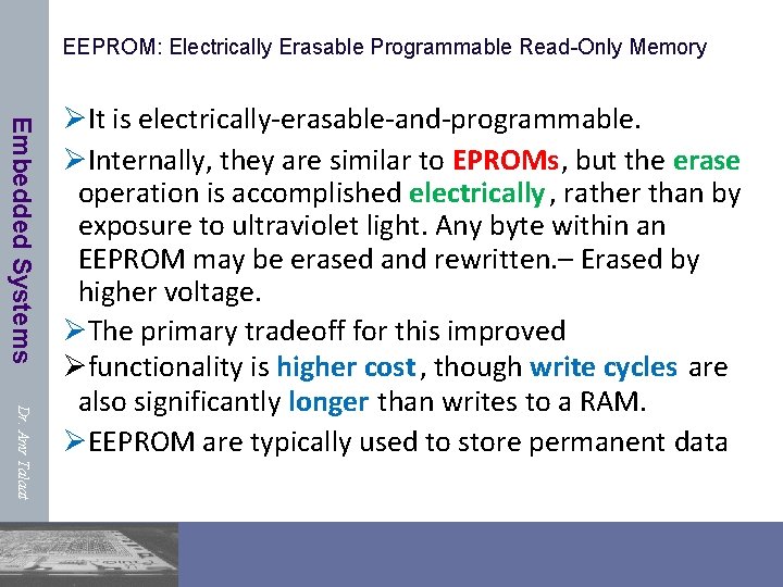 EEPROM: Electrically Erasable Programmable Read-Only Memory Embedded Systems Dr. Amr Talaat ØIt is electrically-erasable-and-programmable.
