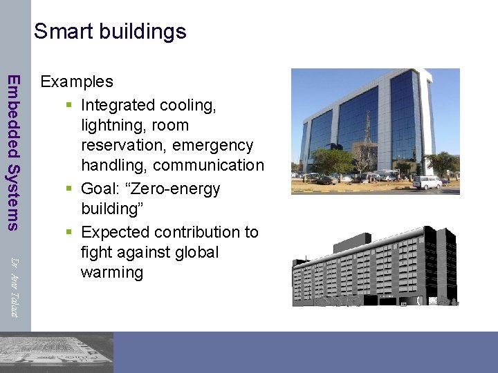 Smart buildings Embedded Systems Dr. Amr Talaat Examples § Integrated cooling, lightning, room reservation,