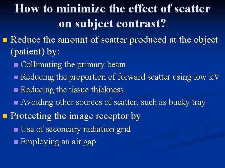 How to minimize the effect of scatter on subject contrast? n Reduce the amount