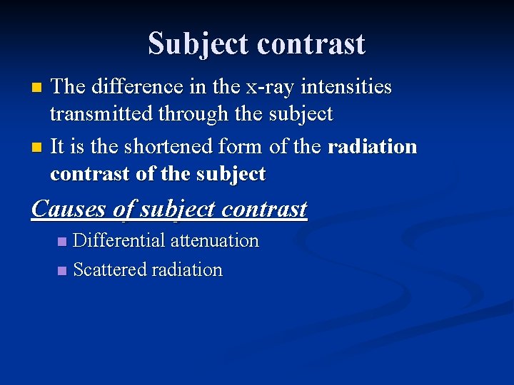 Subject contrast The difference in the x-ray intensities transmitted through the subject n It