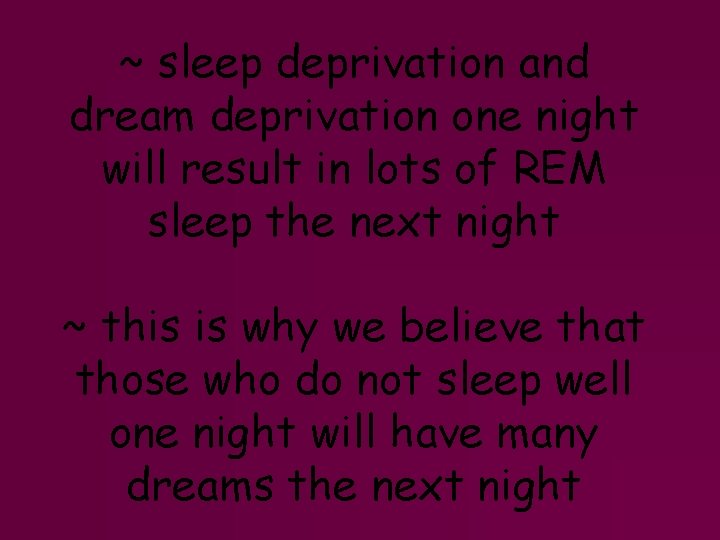 ~ sleep deprivation and dream deprivation one night will result in lots of REM