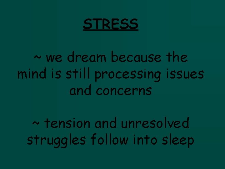 STRESS ~ we dream because the mind is still processing issues and concerns ~