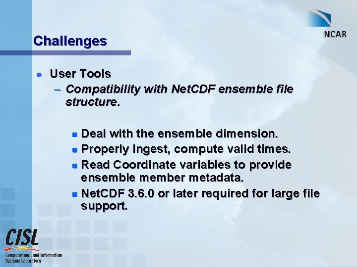 Challenges l User Tools – Compatibility with Net. CDF ensemble file structure. Deal with