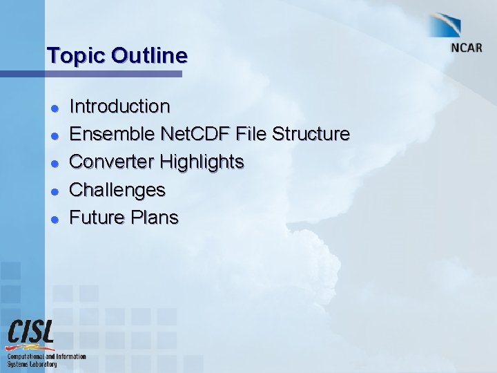 Topic Outline l l l Introduction Ensemble Net. CDF File Structure Converter Highlights Challenges