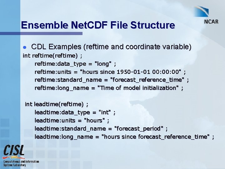Ensemble Net. CDF File Structure l CDL Examples (reftime and coordinate variable) int reftime(reftime)