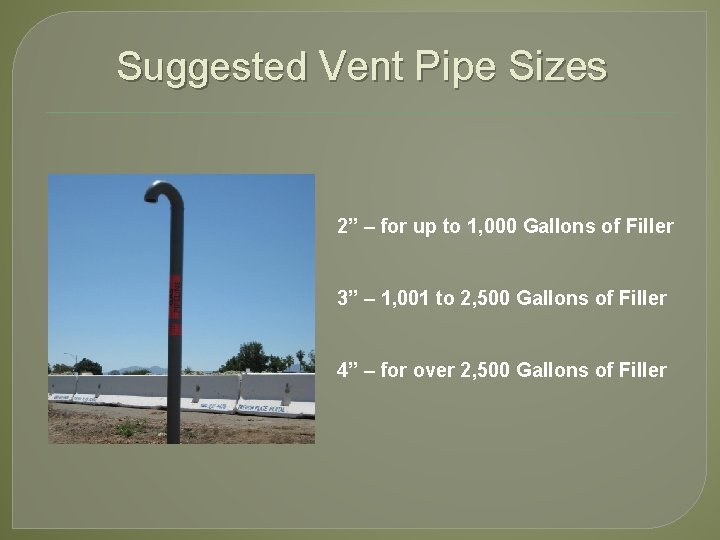 Suggested Vent Pipe Sizes 2” – for up to 1, 000 Gallons of Filler