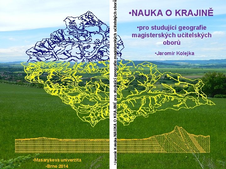  • Jaromír Kolejka NAUKA O KRAJINĚ pro studující geografie magisterských učitelských obor 05/09/2007