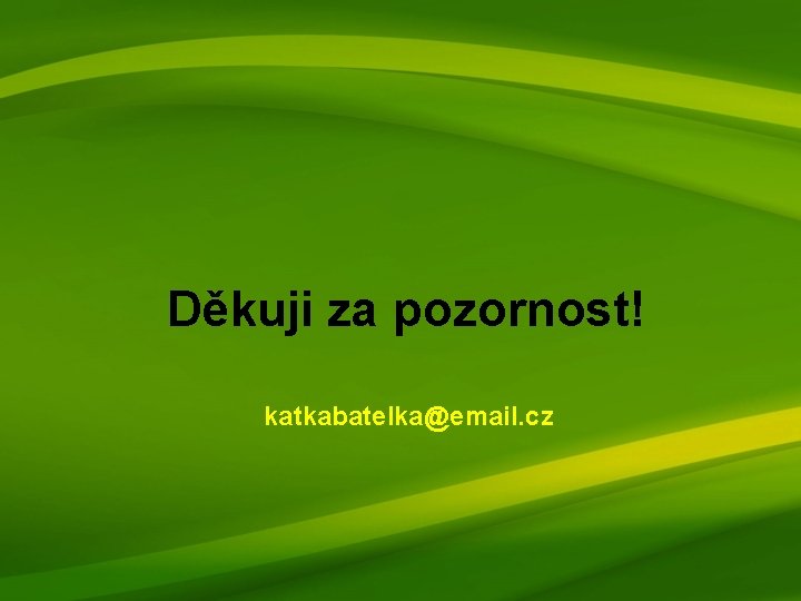 Děkuji za pozornost! katkabatelka@email. cz 