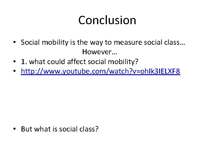 Conclusion • Social mobility is the way to measure social class… However… • 1.