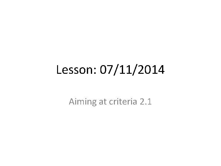 Lesson: 07/11/2014 Aiming at criteria 2. 1 