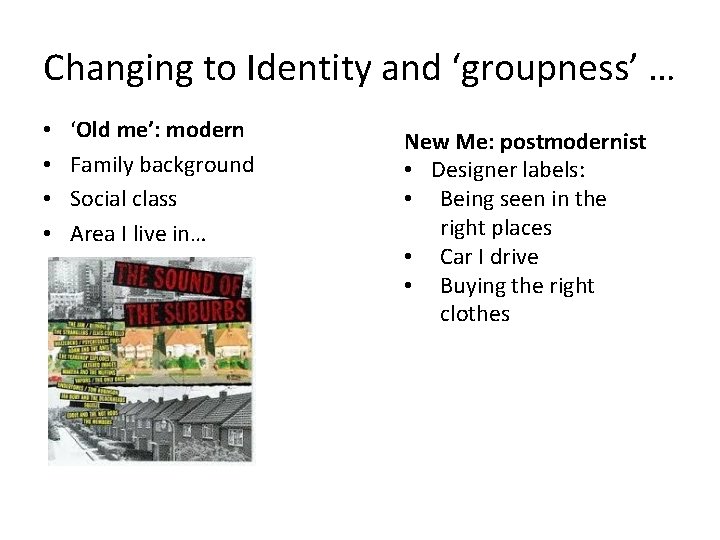 Changing to Identity and ‘groupness’ … • • ‘Old me’: modern Family background Social