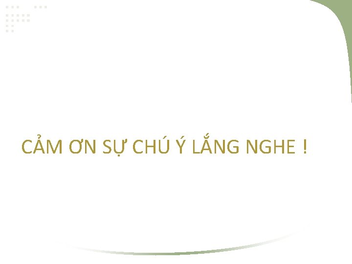 CẢM ƠN SỰ CHÚ Ý LẮNG NGHE ! 