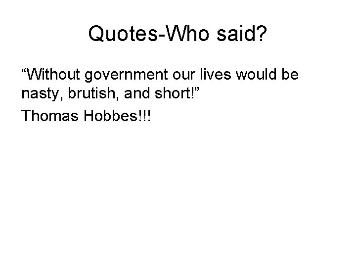 Quotes-Who said? “Without government our lives would be nasty, brutish, and short!” Thomas Hobbes!!!
