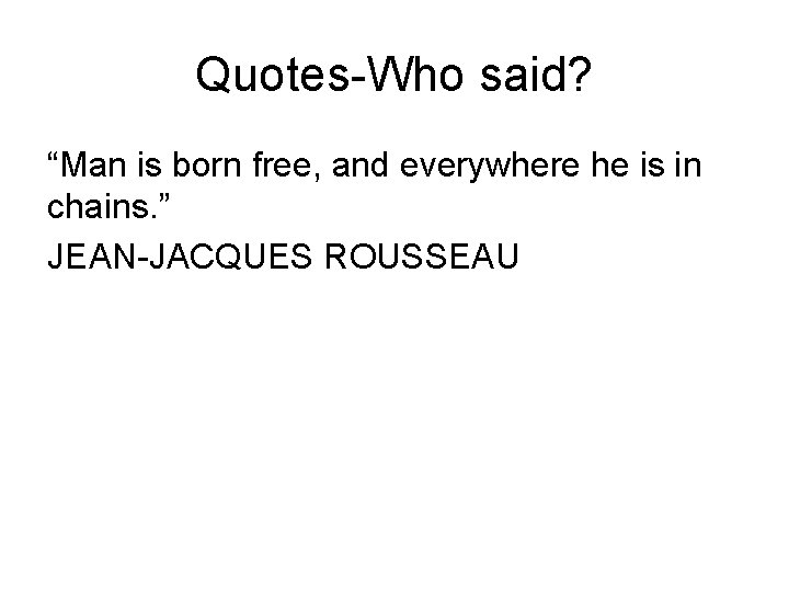 Quotes-Who said? “Man is born free, and everywhere he is in chains. ” JEAN-JACQUES