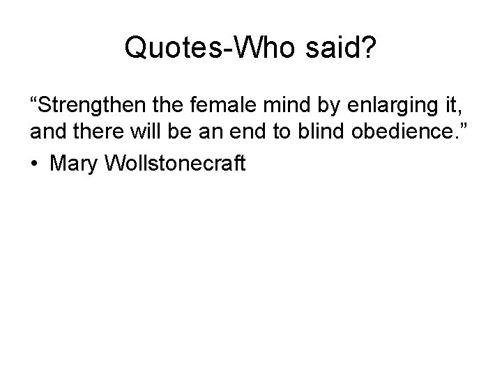 Quotes-Who said? “Strengthen the female mind by enlarging it, and there will be an