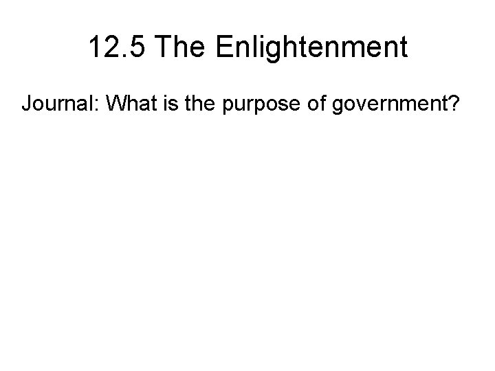 12. 5 The Enlightenment Journal: What is the purpose of government? 