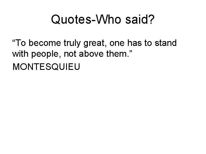 Quotes-Who said? “To become truly great, one has to stand with people, not above