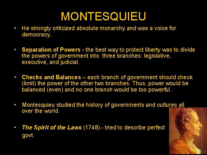 MONTESQUIEU • He strongly criticized absolute monarchy and was a voice for democracy. •
