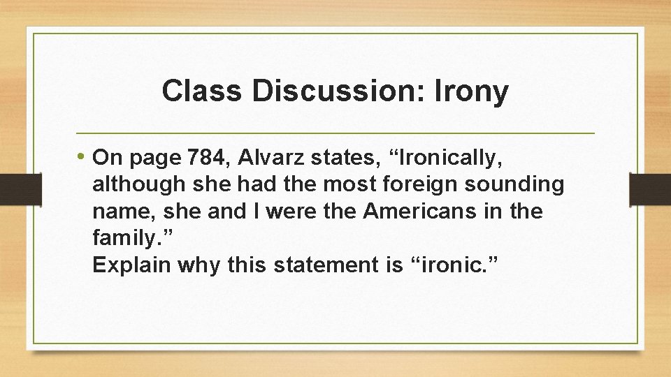 Class Discussion: Irony • On page 784, Alvarz states, “Ironically, although she had the