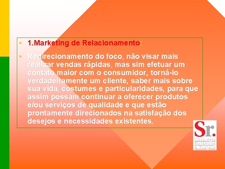  • 1. Marketing de Relacionamento: • Redirecionamento do foco, não visar mais realizar