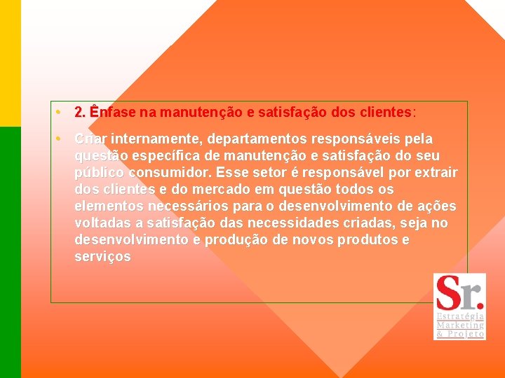  • 2. Ênfase na manutenção e satisfação dos clientes: • Criar internamente, departamentos