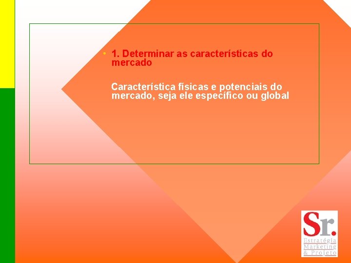  • 1. Determinar as características do mercado Característica físicas e potenciais do mercado,