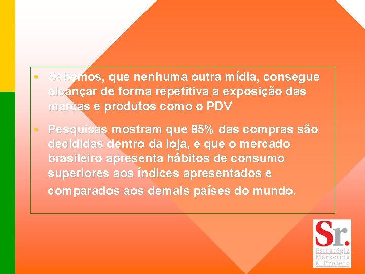  • Sabemos, que nenhuma outra mídia, consegue alcançar de forma repetitiva a exposição