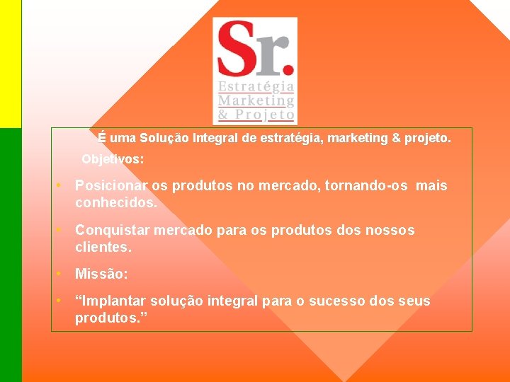 É uma Solução Integral de estratégia, marketing & projeto. Objetivos: • Posicionar os produtos