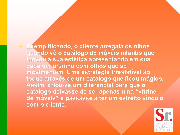  • Exemplificando, o cliente arregala os olhos quando vê o catálogo de móveis