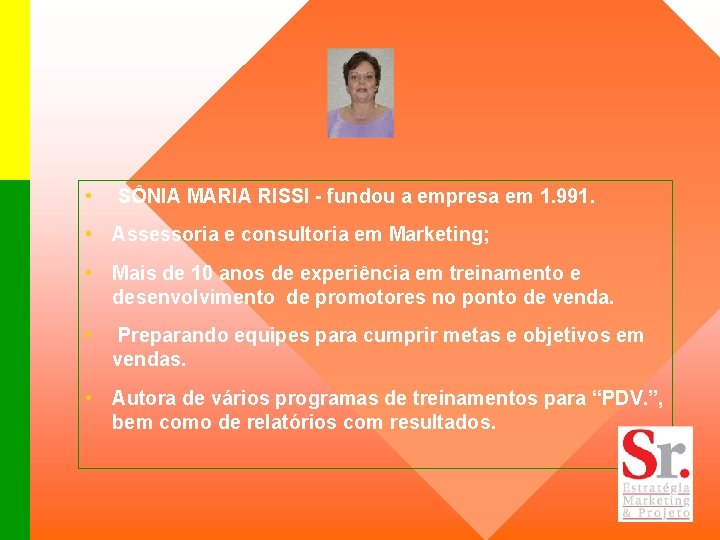  • SÔNIA MARIA RISSI - fundou a empresa em 1. 991. • Assessoria