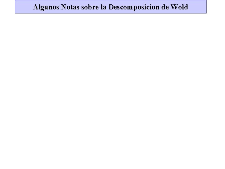 Algunos Notas sobre la Descomposicion de Wold 