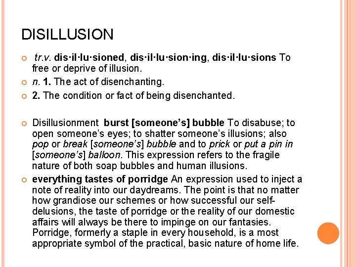 DISILLUSION tr. v. dis·il·lu·sioned, dis·il·lu·sion·ing, dis·il·lu·sions To free or deprive of illusion. n. 1.