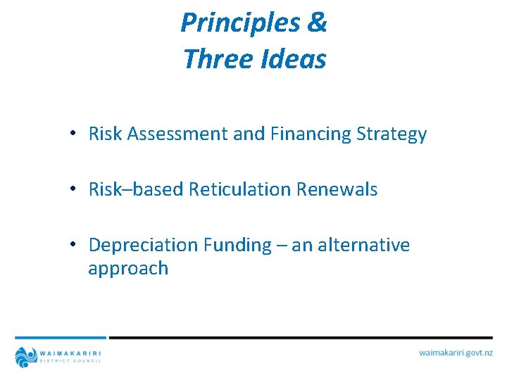 Principles & Three Ideas • Risk Assessment and Financing Strategy • Risk–based Reticulation Renewals