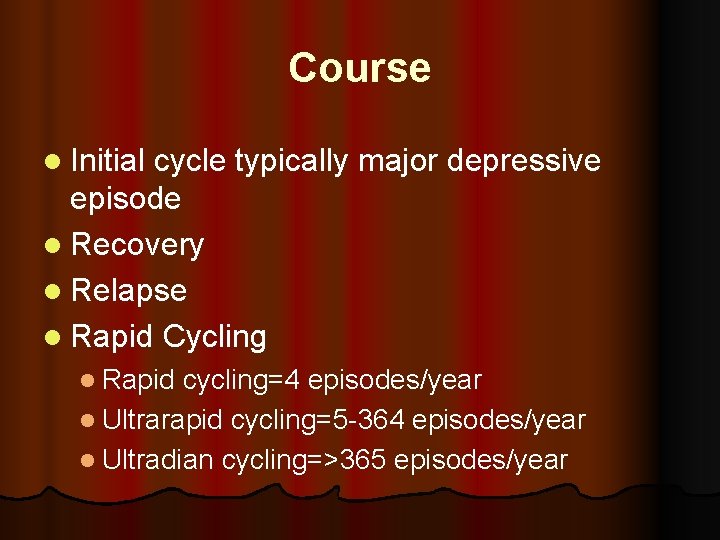 Course l Initial cycle typically major depressive episode l Recovery l Relapse l Rapid