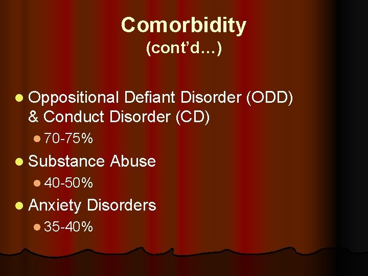 Comorbidity (cont’d…) l Oppositional Defiant Disorder (ODD) & Conduct Disorder (CD) l 70 -75%