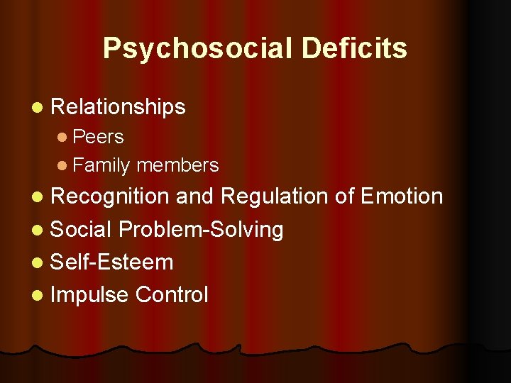 Psychosocial Deficits l Relationships l Peers l Family members l Recognition and Regulation of
